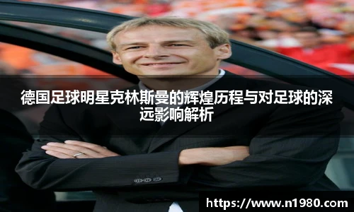德国足球明星克林斯曼的辉煌历程与对足球的深远影响解析